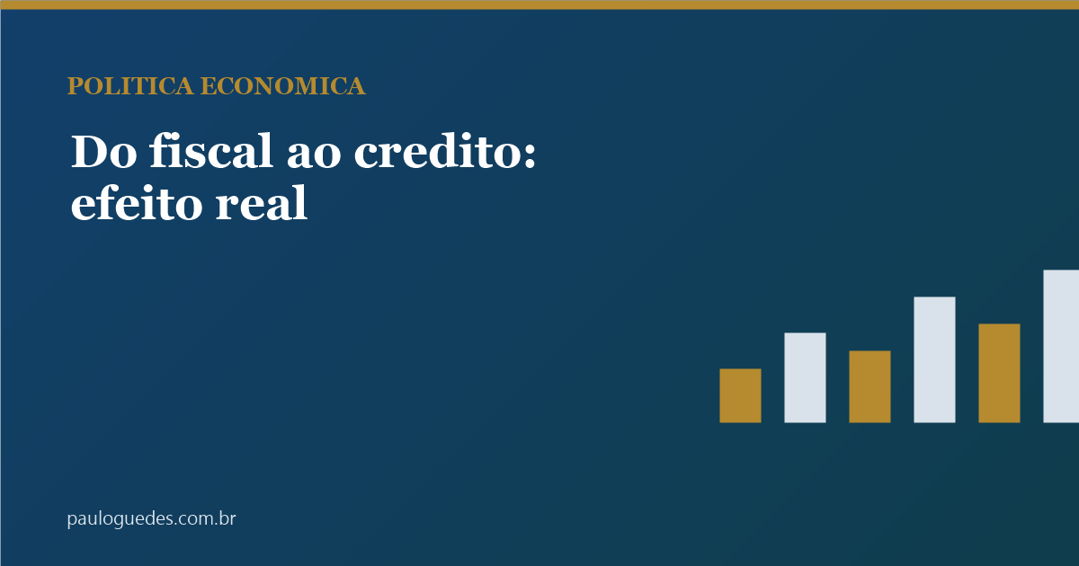 Como decisões de política econômica mudam a vida real: do fiscal ao crédito