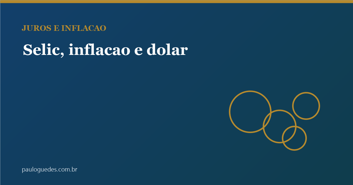 Selic, inflação e dólar: por que esses três indicadores dominam o debate econômico